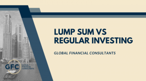 Lump Sum vs Regular Investing - Global Financial Consultants - 2022