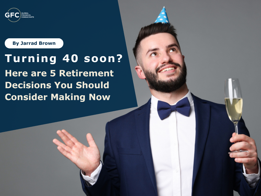 Are you an Aussie Expat in Singapore Turning 40 Soon? 5 Retirement Decisions You Should Consider Making Now