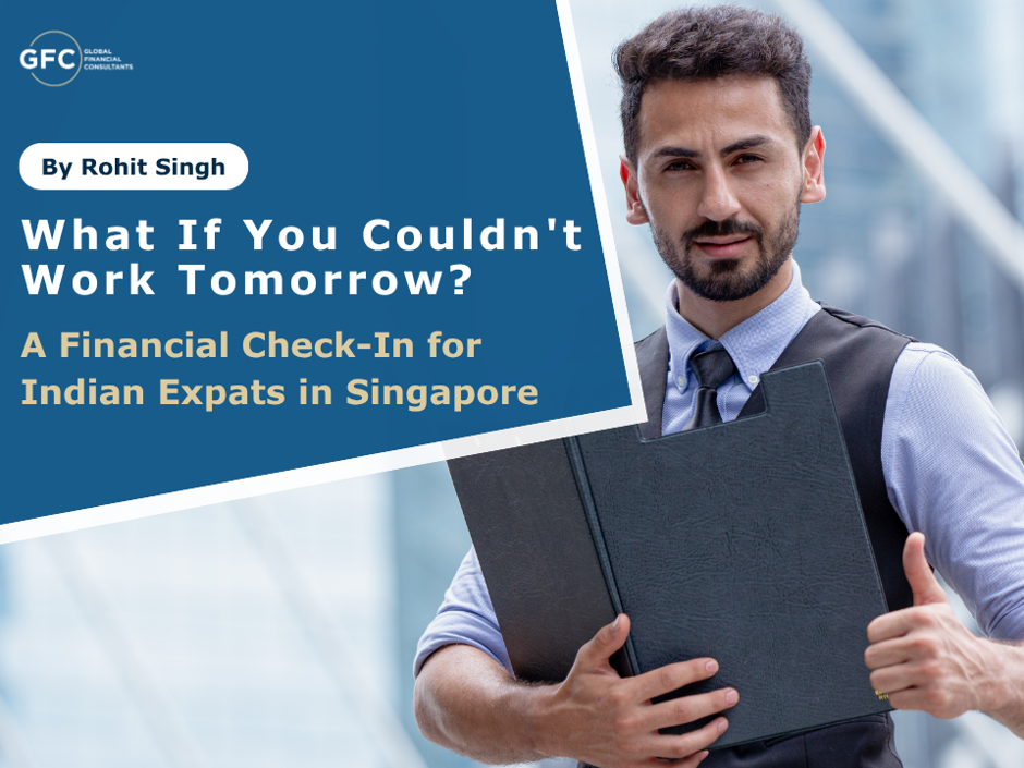 What If You Couldn’t Work Tomorrow? A Financial Check-In for Indian Expats in Singapore